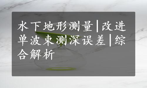 水下地形测量|改进单波束测深误差|综合解析