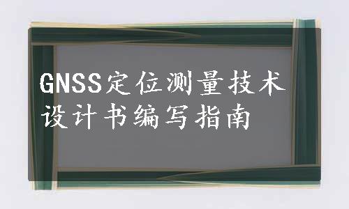 GNSS定位测量技术设计书编写指南