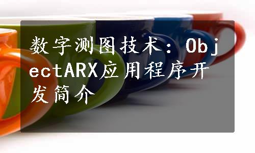 数字测图技术：ObjectARX应用程序开发简介