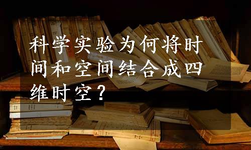 科学实验为何将时间和空间结合成四维时空？