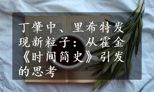 丁肇中、里希特发现新粒子：从霍金《时间简史》引发的思考