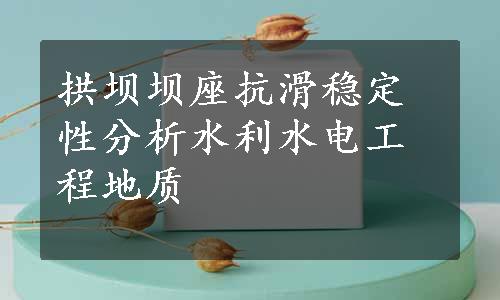 拱坝坝座抗滑稳定性分析水利水电工程地质