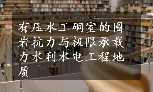 有压水工硐室的围岩抗力与极限承载力水利水电工程地质