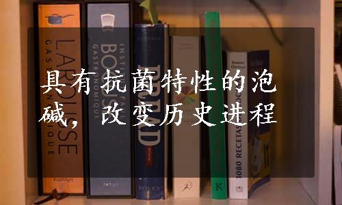 具有抗菌特性的泡碱，改变历史进程