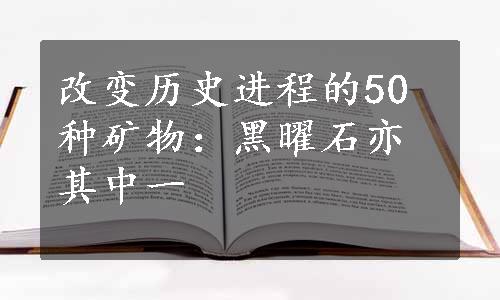 改变历史进程的50种矿物：黑曜石亦其中一