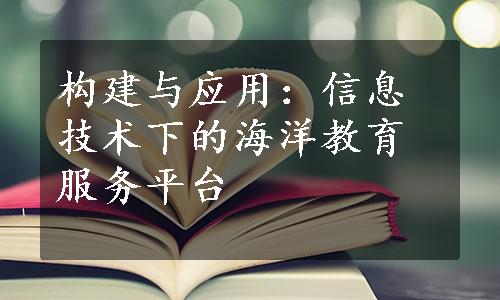 构建与应用：信息技术下的海洋教育服务平台