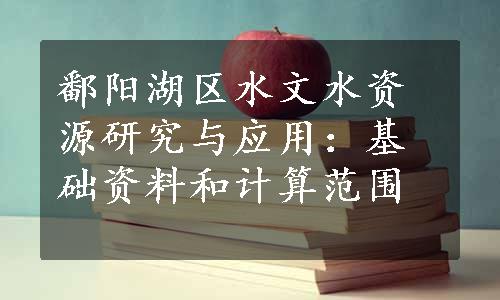 鄱阳湖区水文水资源研究与应用：基础资料和计算范围