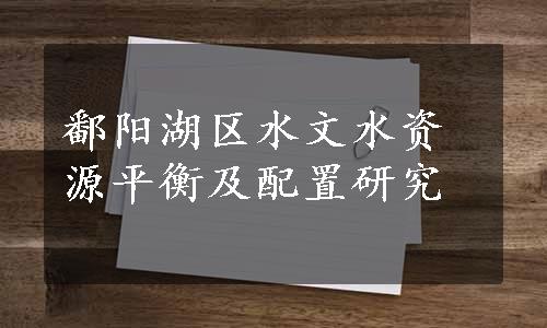 鄱阳湖区水文水资源平衡及配置研究