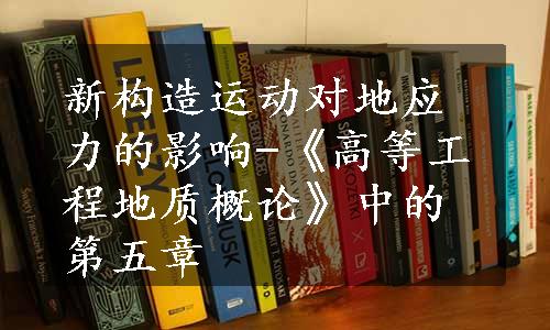 新构造运动对地应力的影响-《高等工程地质概论》中的第五章