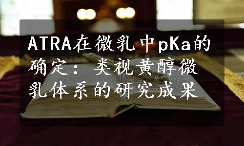 ATRA在微乳中pKa的确定：类视黄醇微乳体系的研究成果