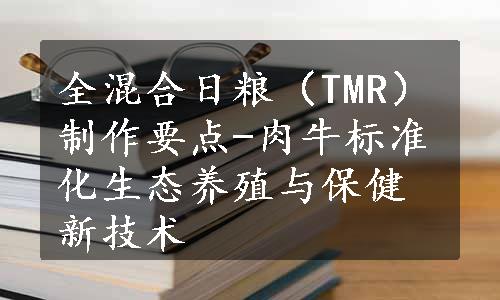 全混合日粮（TMR）制作要点-肉牛标准化生态养殖与保健新技术