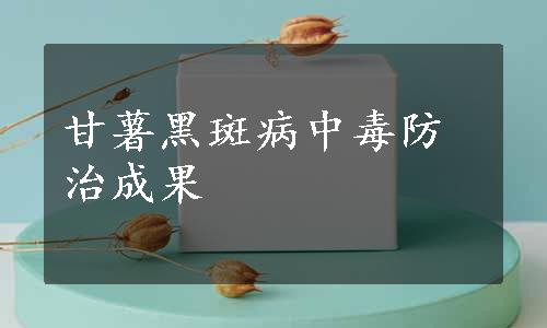 甘薯黑斑病中毒防治成果