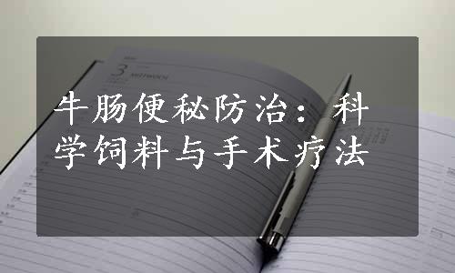 牛肠便秘防治：科学饲料与手术疗法