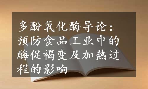 多酚氧化酶导论：预防食品工业中的酶促褐变及加热过程的影响