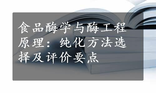 食品酶学与酶工程原理：纯化方法选择及评价要点