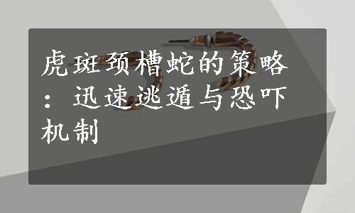 虎斑颈槽蛇的策略：迅速逃遁与恐吓机制