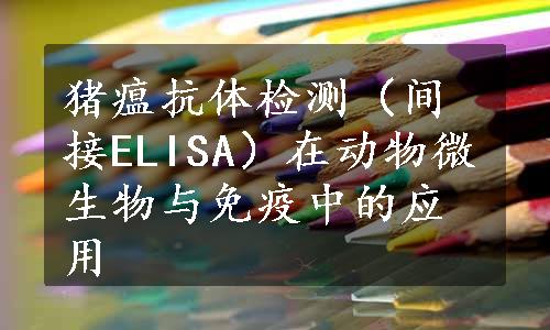 猪瘟抗体检测（间接ELISA）在动物微生物与免疫中的应用