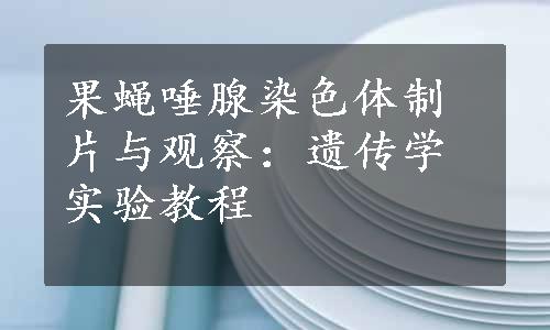 果蝇唾腺染色体制片与观察：遗传学实验教程