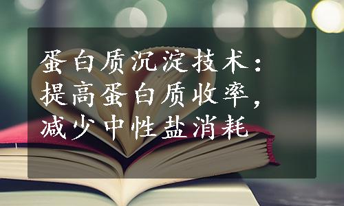 蛋白质沉淀技术：提高蛋白质收率，减少中性盐消耗