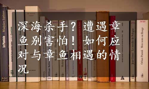 深海杀手？遭遇章鱼别害怕！如何应对与章鱼相遇的情况