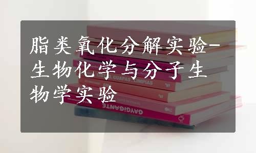 脂类氧化分解实验-生物化学与分子生物学实验