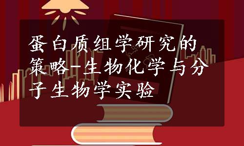 蛋白质组学研究的策略-生物化学与分子生物学实验