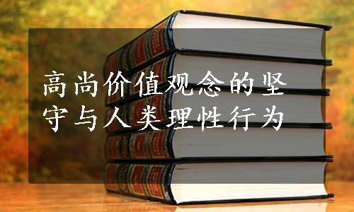 高尚价值观念的坚守与人类理性行为