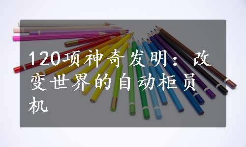 120项神奇发明：改变世界的自动柜员机