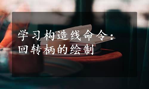 学习构造线命令：回转柄的绘制