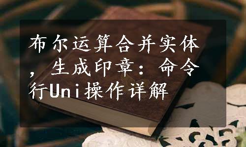 布尔运算合并实体，生成印章：命令行Uni操作详解