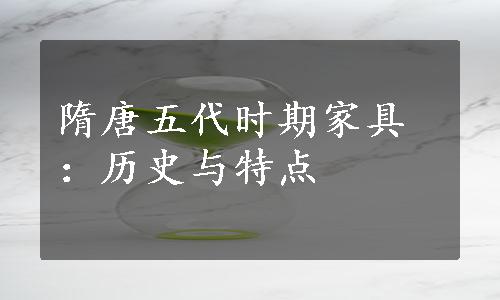 隋唐五代时期家具：历史与特点