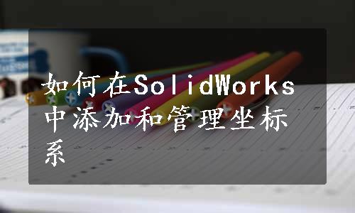 如何在SolidWorks中添加和管理坐标系