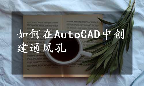 如何在AutoCAD中创建通风孔