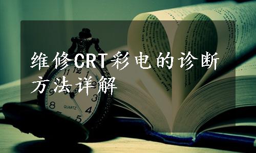 维修CRT彩电的诊断方法详解