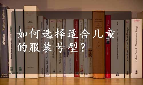 如何选择适合儿童的服装号型？