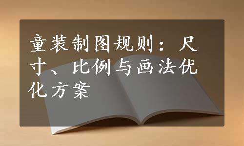 童装制图规则：尺寸、比例与画法优化方案