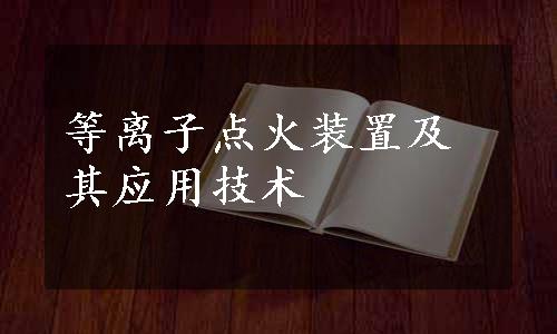 等离子点火装置及其应用技术