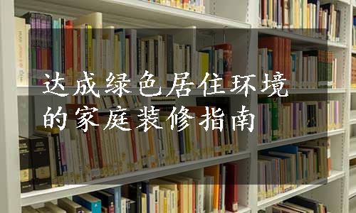 达成绿色居住环境的家庭装修指南