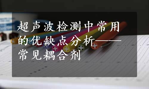 超声波检测中常用的优缺点分析——常见耦合剂