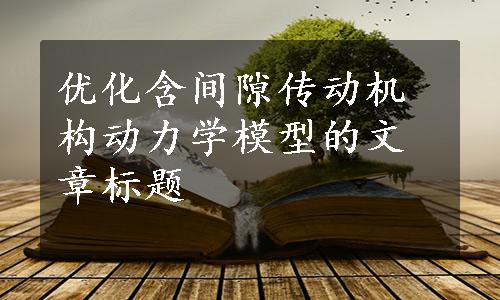 优化含间隙传动机构动力学模型的文章标题