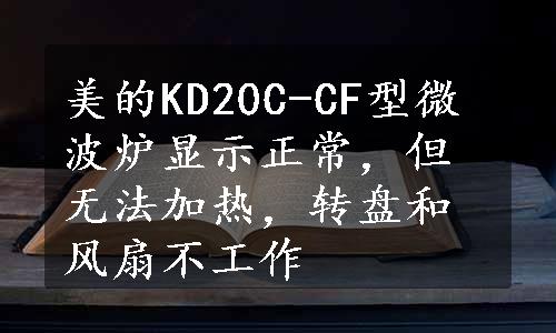 美的KD20C-CF型微波炉显示正常，但无法加热，转盘和风扇不工作