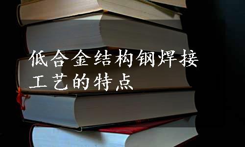 低合金结构钢焊接工艺的特点