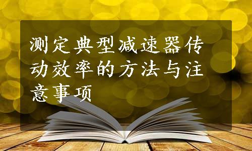 测定典型减速器传动效率的方法与注意事项