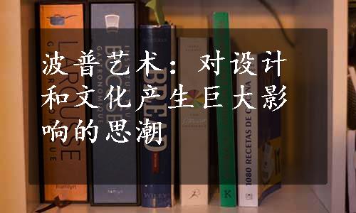 波普艺术：对设计和文化产生巨大影响的思潮