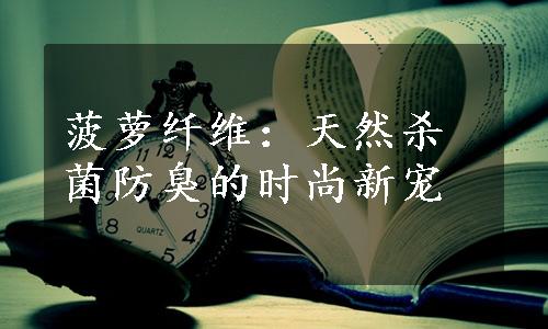 菠萝纤维：天然杀菌防臭的时尚新宠