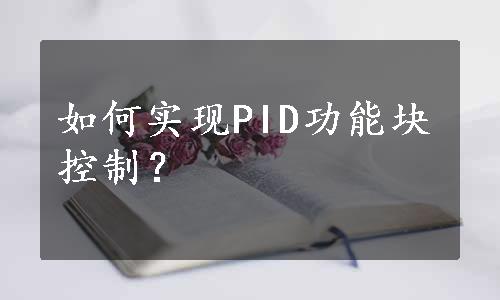 如何实现PID功能块控制？