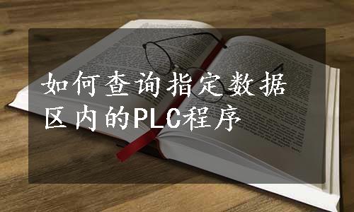 如何查询指定数据区内的PLC程序