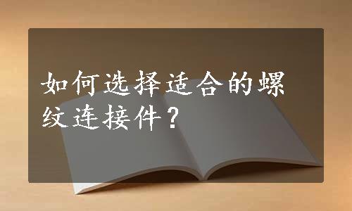 如何选择适合的螺纹连接件？