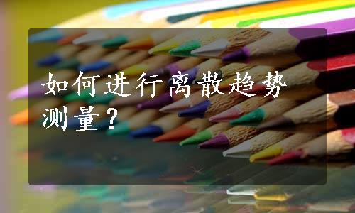 如何进行离散趋势测量？