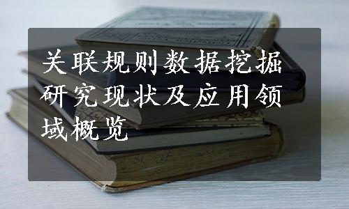 关联规则数据挖掘研究现状及应用领域概览